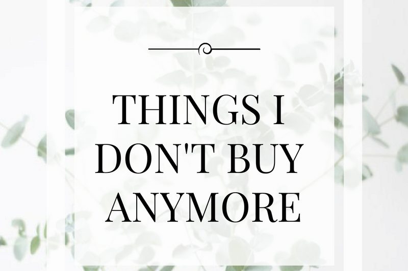 Minimalism | Things I Don’t Buy Anymore Minimalism | Things I Don't Buy Anymore